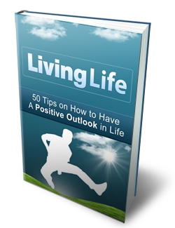 Living Life: 50 Tips on How to Have a Positive Outlook in Life (image for) Living Life: 50 Tips on How to Have a Positive Outlook in Life